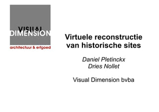 Virtuele reconstructie
van historische sites
Daniel Pletinckx
Dries Nollet
Visual Dimension bvba
 