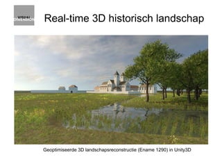 Real-time 3D historisch landschap
Geoptimiseerde 3D landschapsreconstructie (Ename 1290) in Unity3D
 