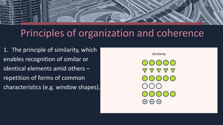 Principles of organization and coherence
1. The principle of similarity, which
enables recognition of similar or
identical elements amid others –
repetition of forms of common
characteristics (e.g. window shapes).
 