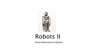 Robots II
Visual dimensions of robotics
 
