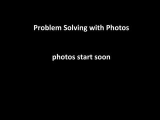 Problem Solving with Photos photos start soon 
