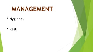 MANAGEMENT
* Hygiene.
* Rest.
 
