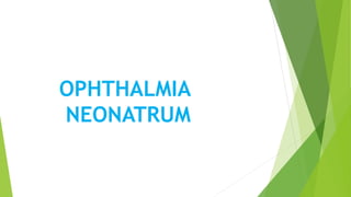 OPHTHALMIA
NEONATRUM
 