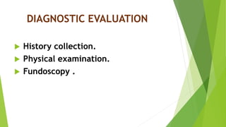 DIAGNOSTIC EVALUATION
 History collection.
 Physical examination.
 Fundoscopy .
 