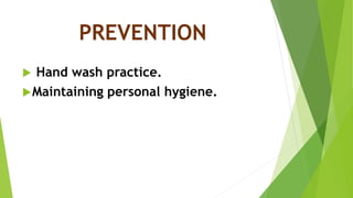 PREVENTION
 Hand wash practice.
Maintaining personal hygiene.
 