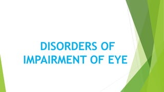 DISORDERS OF
IMPAIRMENT OF EYE
 