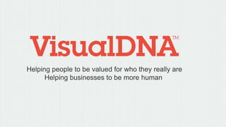 Helping people to be valued for who they really are
Helping businesses to be more human
 
