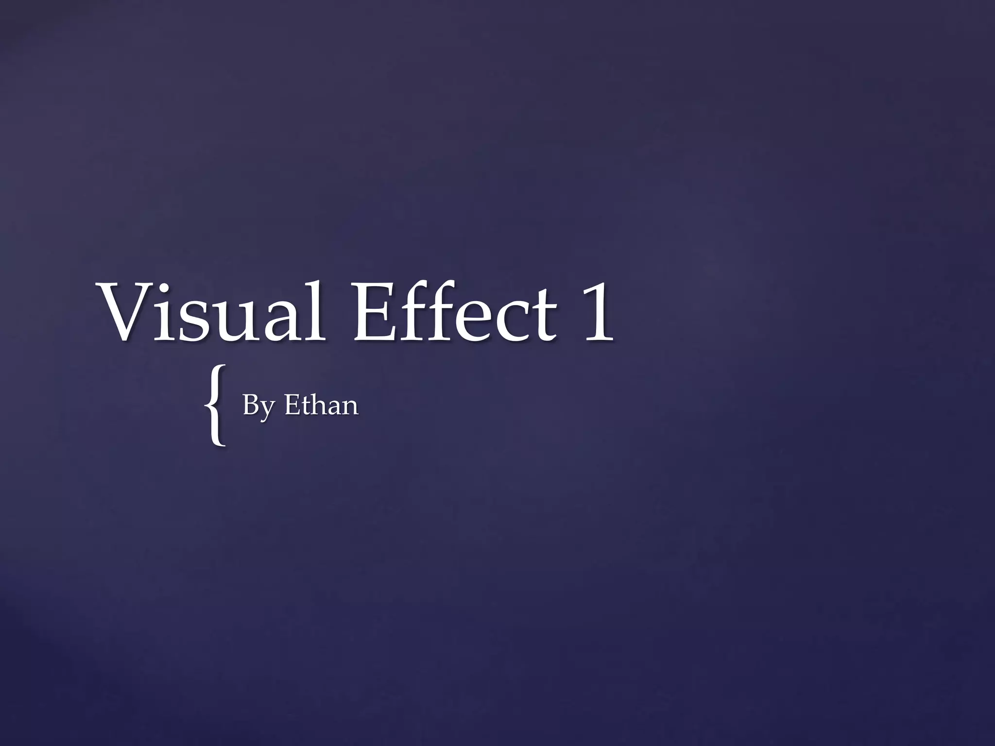 {
Visual Effect 1
By Ethan
