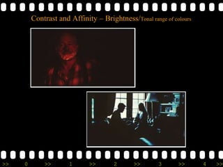 >> 0 >> 1 >> 2 >> 3 >> 4 >>
Contrast and Affinity – Brightness/Tonal range of colours
Affinity – all dark reds
Contrast
Bright & Dark blue
 