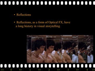 >> 0 >> 1 >> 2 >> 3 >> 4 >>
• Reflections
• Reflections, as a form of Optical FX, have
a long history in visual storytelling
 