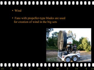 >> 0 >> 1 >> 2 >> 3 >> 4 >>
• Wind
• Fans with propeller-type blades are used
for creation of wind in the big sets
 