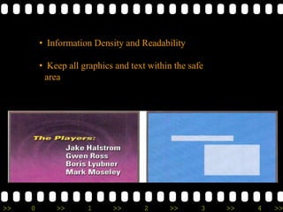>> 0 >> 1 >> 2 >> 3 >> 4 >>
• Information Density and Readability
• Keep all graphics and text within the safe
area
 