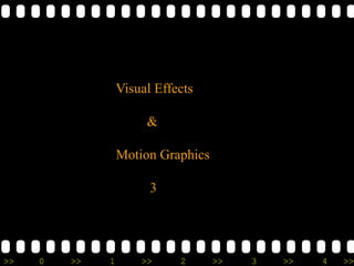 >> 0 >> 1 >> 2 >> 3 >> 4 >>
Visual Effects
&
Motion Graphics
3
 