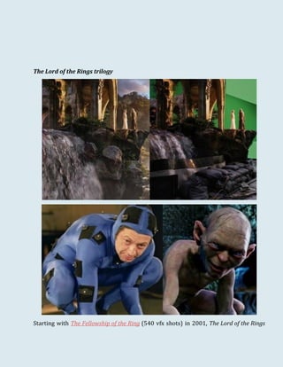 The Lord of the Rings trilogy
Starting with The Fellowship of the Ring (540 vfx shots) in 2001, The Lord of the Rings
 