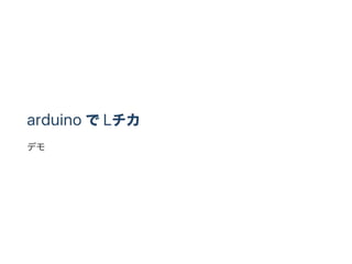 arduino でLチカ
デモ
 