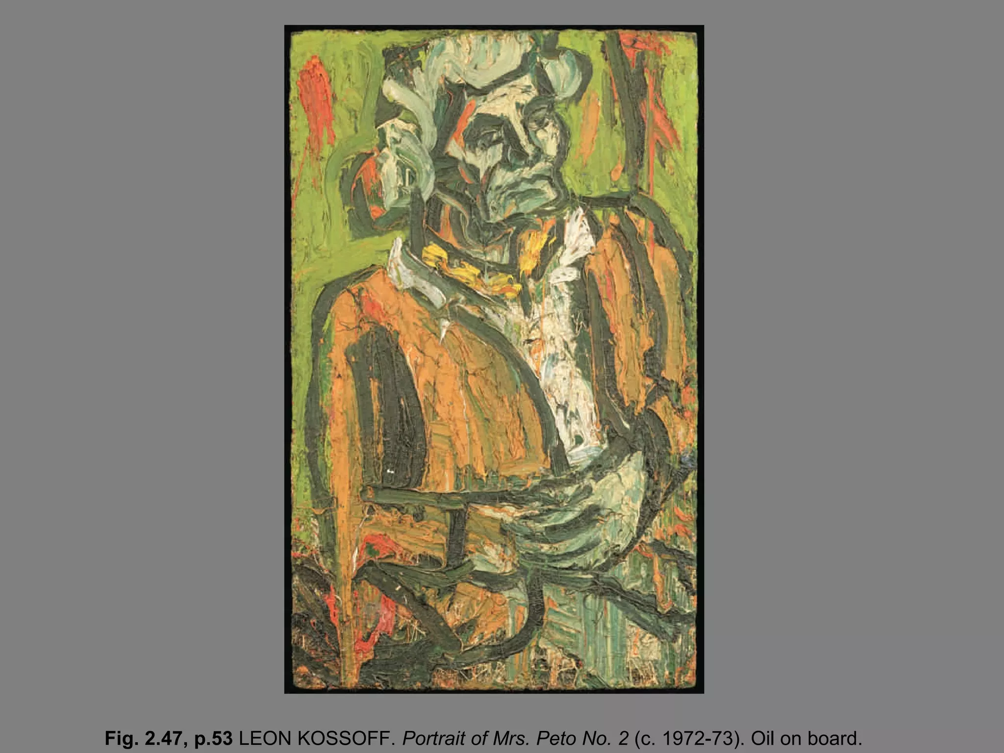 Fig. 2.47, p.53 LEON KOSSOFF. Portrait of Mrs. Peto No. 2 (c. 1972-73). Oil on board.

 