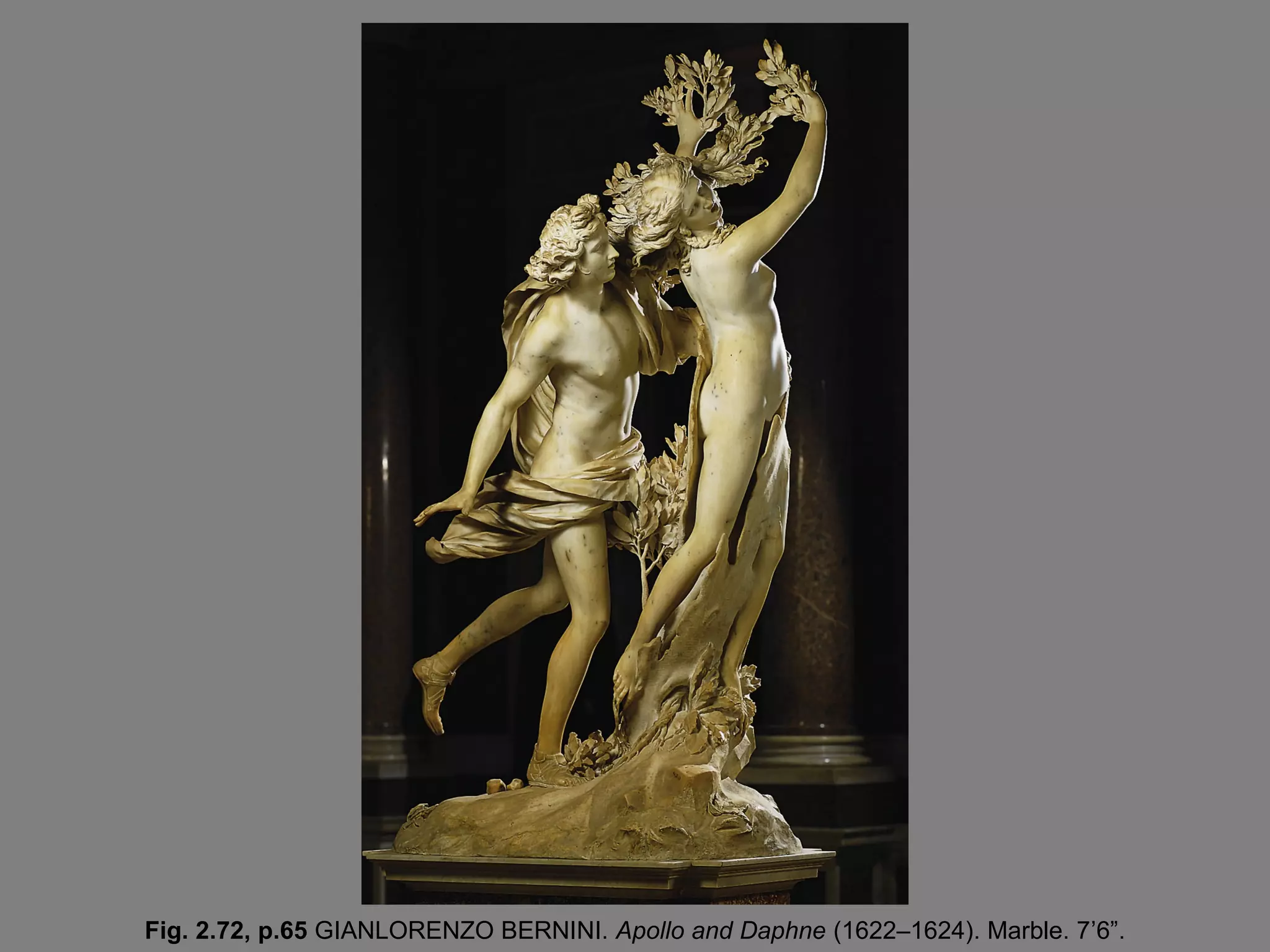 Fig. 2.72, p.65 GIANLORENZO BERNINI. Apollo and Daphne (1622–1624). Marble. 7’6”.

 
