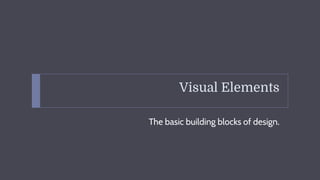 Visual Elements
The basic building blocks of design.
 