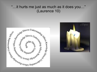 “… it hurts me just as much as it does you…” (Laurence 10) 