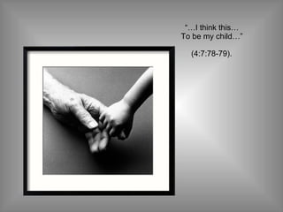 “… I think this… To be my child…”   (4:7:78-79).   