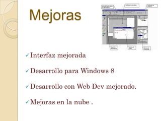 Mejoras
 Interfaz

mejorada

 Desarrollo

para Windows 8

 Desarrollo

con Web Dev mejorado.

 Mejoras

en la nube .

 