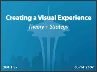 Creating a Visual Experience
           Theory + Strategy




360 Flex                       08 14 2007
 