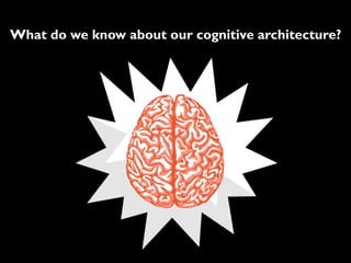 What do we know about our cognitive architecture?
 