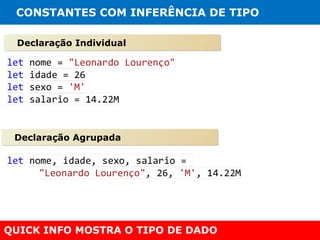 CONSTANTES COM INFERÊNCIA DE TIPO

 Declaração Individual




 Declaração Agrupada




QUICK INFO MOSTRA O TIPO DE DADO
 