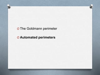O The Goldmann perimeter
O Automated perimeters
 
