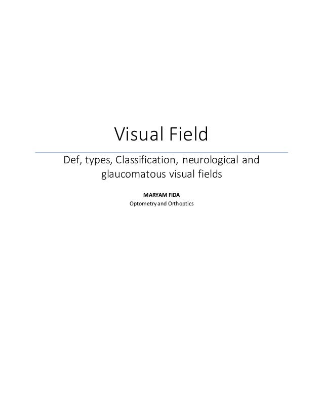 Visual Field
Def, types, Classification, neurological and
glaucomatous visual fields
MARYAM FIDA
Optometry and Orthoptics
 