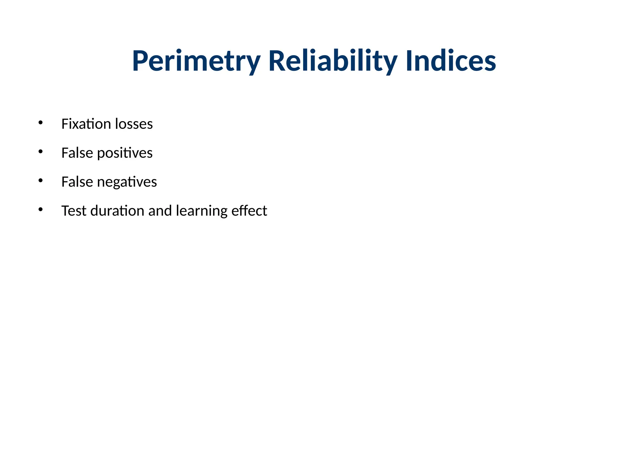 Perimetry Reliability Indices
• Fixation losses
• False positives
• False negatives
• Test duration and learning effect
 