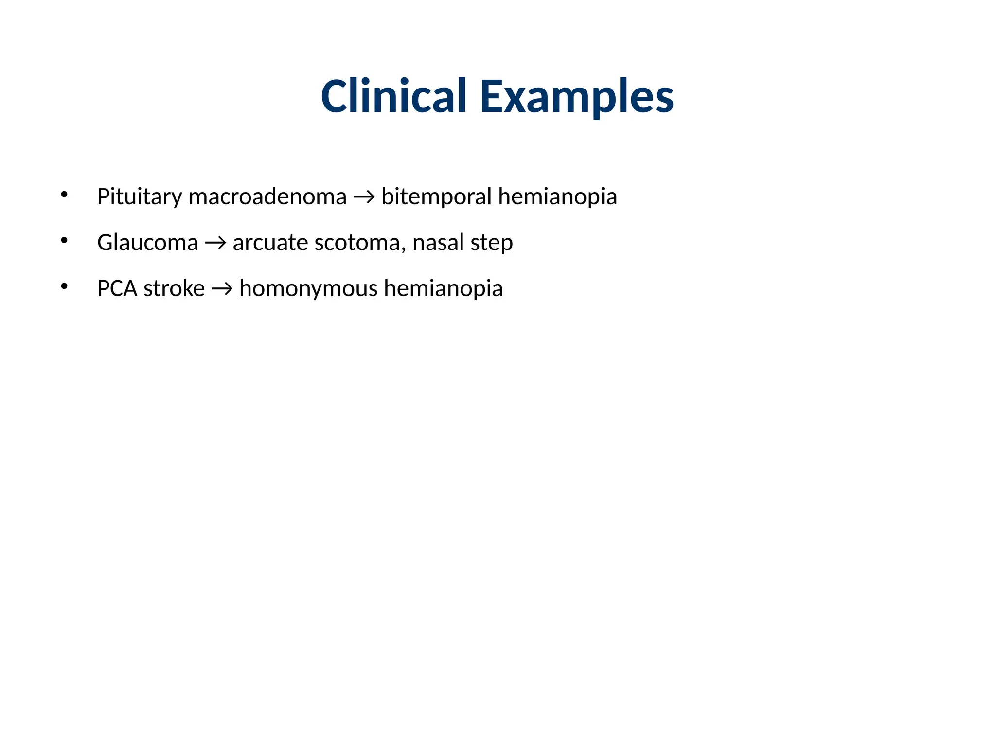 Clinical Examples
• Pituitary macroadenoma → bitemporal hemianopia
• Glaucoma → arcuate scotoma, nasal step
• PCA stroke → homonymous hemianopia
 