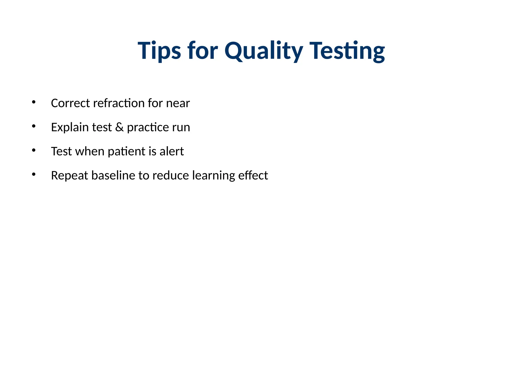 Tips for Quality Testing
• Correct refraction for near
• Explain test & practice run
• Test when patient is alert
• Repeat baseline to reduce learning effect
 