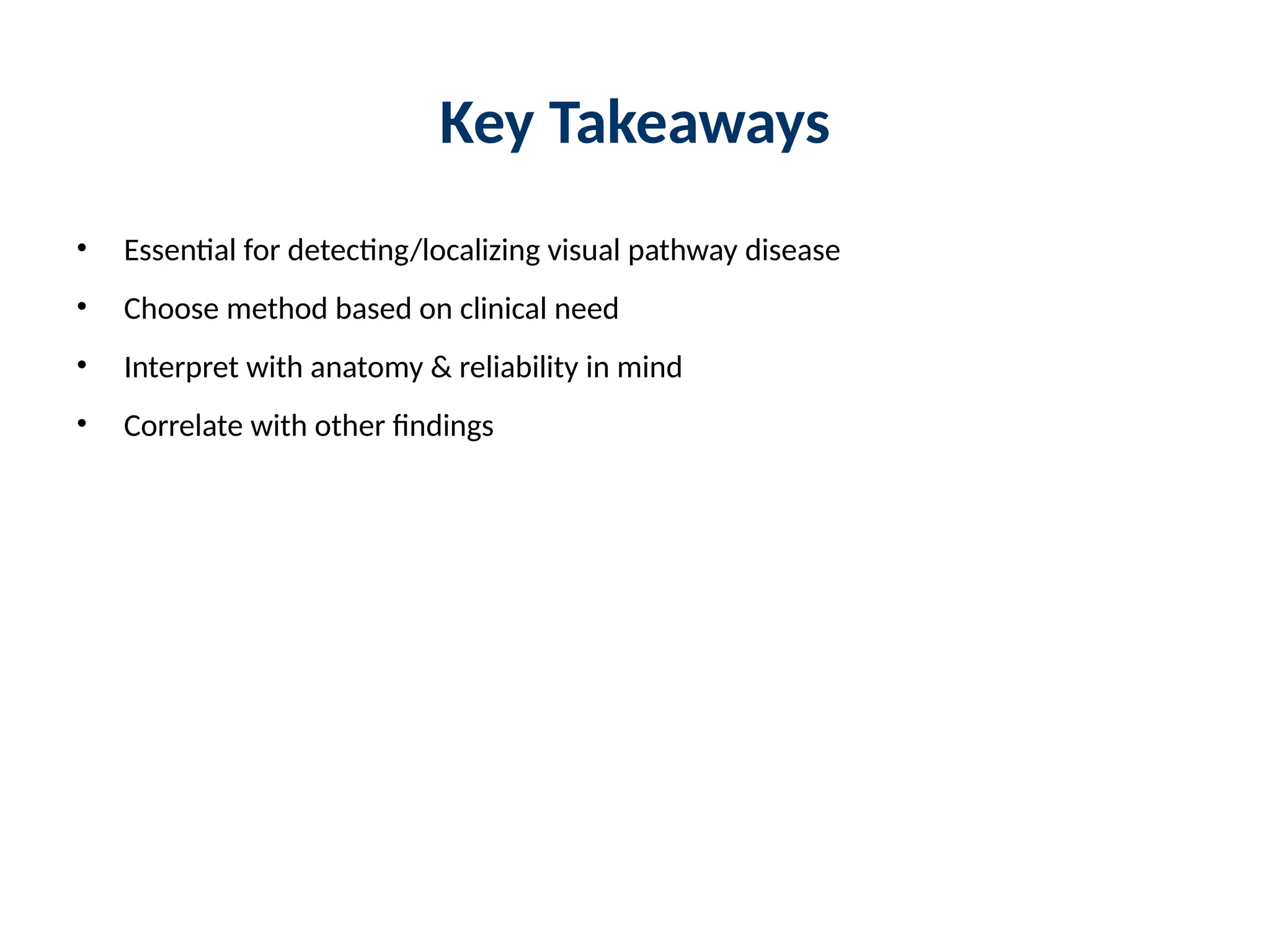 Key Takeaways
• Essential for detecting/localizing visual pathway disease
• Choose method based on clinical need
• Interpret with anatomy & reliability in mind
• Correlate with other findings
 