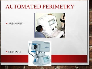 AUTOMATED PERIMETRY
• HUMPHREY:
• OCTOPUS:
 