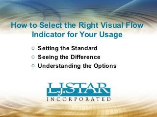 o Setting the Standard
o Seeing the Difference
o Understanding the Options
How to Select the Right Visual Flow
Indicator for Your Usage
 