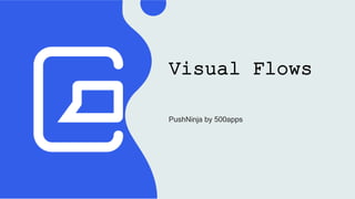 Visual Flows
PushNinja by 500apps
 