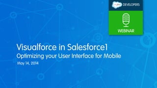 Visualforce in Salesforce1
Optimizing your User Interface for Mobile
May 14, 2014
 