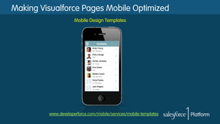 Making Visualforce Pages Mobile Optimized
Mobile Design Templates
www.developerforce.com/mobile/services/mobile-templates
 