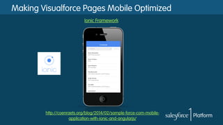 Making Visualforce Pages Mobile Optimized
Ionic Framework
http://coenraets.org/blog/2014/02/sample-force-com-mobile-
application-with-ionic-and-angularjs/
 