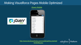 Making Visualforce Pages Mobile Optimized
jQuery Mobile
http://www.developerforce.com/mobile/getting-started/
html5/#jquery
 