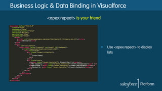 Business Logic & Data Binding in Visualforce
§  Use <apex:repeat> to display
lists
<apex:repeat> is your friend
 