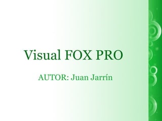 AUTOR: Juan Jarrín Visual FOX PRO 