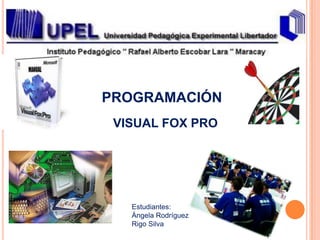 PROGRAMACIÓN
VISUAL FOX PRO
Estudiantes:
Ángela Rodríguez
Rigo Silva
 