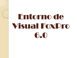 Entorno de Visual FoxPro 6.0 