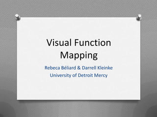 Visual Function
   Mapping
Rebeca Béliard & Darrell Kleinke
  University of Detroit Mercy
 