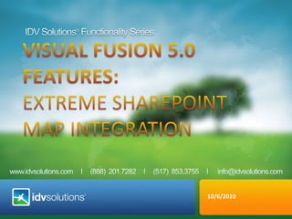 IDV Solutions® Functionality Series VISUAL fusion 5.0  Features:  Extreme SharePoint Map Integration 