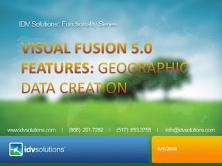 IDV Solutions® Functionality Series VISUAL fusion 5.0  Features: Geographic Data Creation 