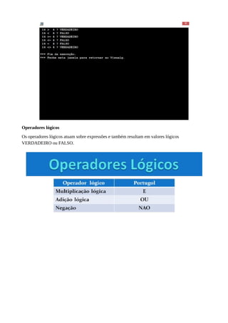 Operadores lógicos
Os operadores lógicos atuam sobre expressões e também resultam em valores lógicos
VERDADEIRO ou FALSO.
 