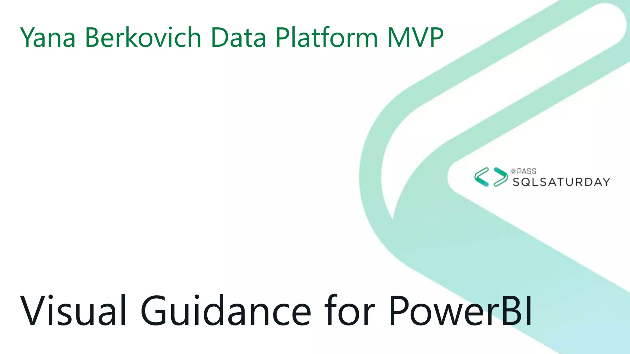 Visual Guidance for PowerBI
Yana Berkovich Data Platform MVP
 